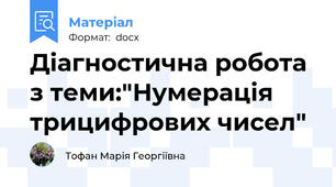 Діагностична робота з теми:"Нумерація трицифрових чисел"
