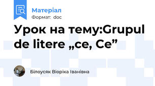 Урок на тему:Grupul de litere „ce, Ce”