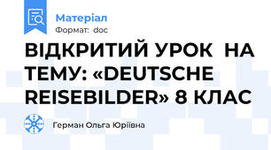 ВІДКРИТИЙ УРОК  НА ТЕМУ: «DEUTSCHE REISEBILDER» 8 КЛАС
