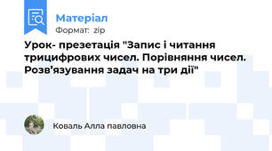 Урок- презетація "Запис і читання трицифрових чисел. Порівняння чисел. Розв’язування задач на три дії"