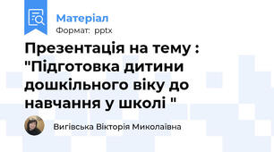 Презентація на тему : "Підготовка дитини дошкільного віку до навчання у школі "