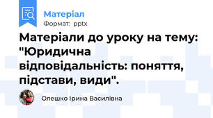 Матеріали до уроку на тему: "Юридична відповідальність: поняття, підстави, види".