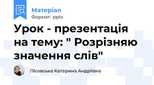 Урок - презентація на тему: " Розрізняю значення слів"