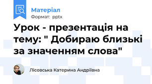 Урок - презентація на тему: " Добираю близькі за значенням слова"