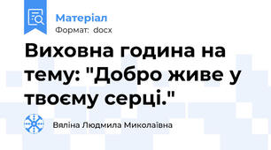 Виховна година на тему: "Добро живе у твоєму серці."