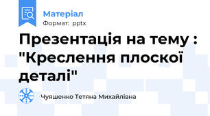 Презентація на тему : "Креслення плоскої деталі"