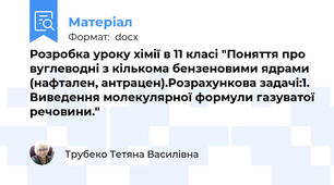 Розробка уроку хімії в 11 класі "Поняття про вуглеводні з кількома бензеновими ядрами (нафтален, антрацен).Розрахункова задачі:1. Виведення молекулярної формули газуватої речовини."