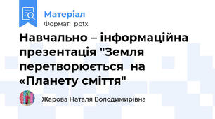 Навчально – інформаційна презентація "Земля перетворюється  на  «Планету сміття"