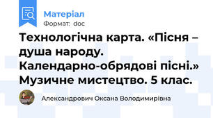 Технологічна карта. «Пісня – душа народу. Календарно-обрядові пісні.» Музичне мистецтво. 5 клас.