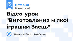 Відео-урок "Виготовлення м'якої іграшки Заєць"