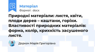 Природні матеріали: листя, квіти, плоди дерев – каштани, горіхи. Властивості природних матеріалів: форма, колір, крихкість засушеного листя.