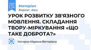 УРОК РОЗВИТКУ ЗВ'ЯЗНОГО МОВЛЕННЯ. СКЛАДАННЯ ТВОРУ-МІРКУВАННЯ «ЩО ТАКЕ ДОБРОТА?»