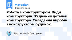 Робота з конструктором. Види конструкторів. З’єднання деталей конструктора .Складання виробів з конструктора: будинок.