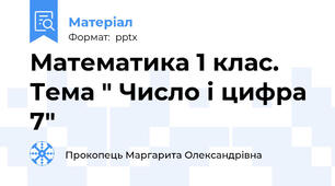Математика 1 клас. Тема " Число і цифра 7"