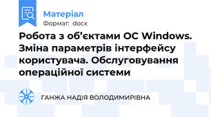 Робота з об’єктами ОС Windows. Зміна параметрів інтерфейсу користувача. Обслуговування операційної системи