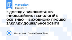 З ДОСВІДУ ВИКОРИСТАННЯ ІННОВАЦІЙНИХ ТЕХНОЛОГІЙ В ОСВІТНЬО — ВИХОВНОМУ ПРОЦЕСІ ЗАКЛАДУ ДОШКІЛЬНОЇ ОСВІТИ