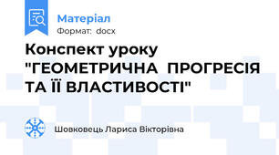 Конспект уроку "ГЕОМЕТРИЧНА  ПРОГРЕСІЯ ТА ЇЇ ВЛАСТИВОСТІ"