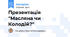 Презентація "Масляна чи Колодій?"