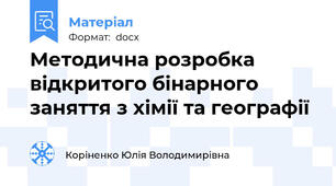 Методична розробка відкритого бінарного заняття з хімії та географії