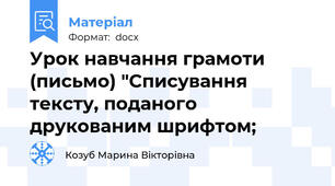 Урок навчання грамоти (письмо) "Списування тексту, поданого друкованим шрифтом;