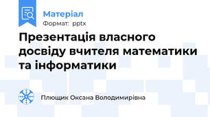 Презентація власного досвіду вчителя математики та інформатики