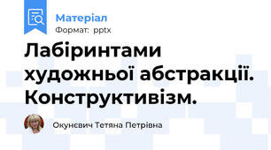 Лабіринтами художньої абстракції. Конструктивізм.