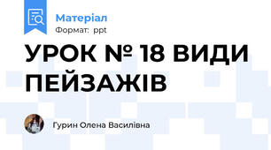 УРОК № 18 ВИДИ ПЕЙЗАЖІВ