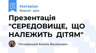 Презентація "СЕРЕДОВИЩЕ,  ЩО  НАЛЕЖИТЬ  ДІТЯМ"