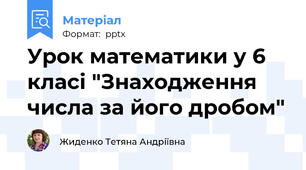 Урок математики у 6 класі "Знаходження числа за його дробом"