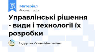 Управлінські рішення  - види і технології їх розробки
