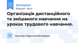 Організація дистанційного та змішаного навчання на уроках трудового навчання.