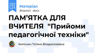 ПАМ’ЯТКА ДЛЯ ВЧИТЕЛЯ  "Прийоми педагогічної техніки"