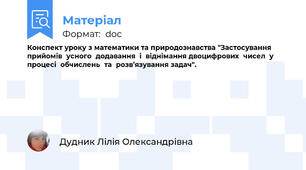 Конспект уроку з математики та природознавства "Застосування  прийомів  усного  додавання  і  віднімання двоцифрових  чисел  у  процесі  обчислень  та  розв’язування задач".
