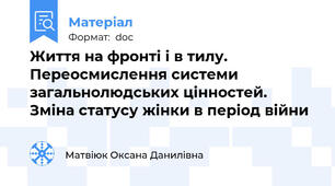 Життя на фронті і в тилу.  Переосмислення системи загальнолюдських цінностей.  Зміна статусу жінки в період війни