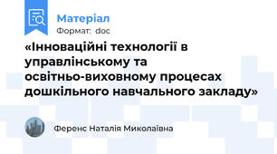«Інноваційні технології в управлінському та освітньо-виховному процесах дошкільного навчального закладу»