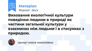 Виховання екологічної культури поведінки людини в природі як частини загальної культури у взаєминах між людьми і в стосунках з природою.