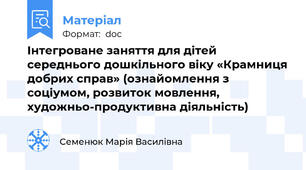 Інтегроване заняття для дітей середнього дошкільного віку «Крамниця добрих справ» (ознайомлення з соціумом, розвиток мовлення, художньо-продуктивна діяльність)