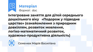 Інтегроване заняття для дітей середнього дошкільного віку   «Подорож у підводне царство» (ознайомлення з природним довкіллям, розвиток мовлення, логіко-математичний розвиток, художньо-продуктивна діяльність)