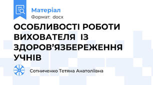 ОСОБЛИВОСТІ РОБОТИ ВИХОВАТЕЛЯ  ІЗ ЗДОРОВ’ЯЗБЕРЕЖЕННЯ УЧНІВ