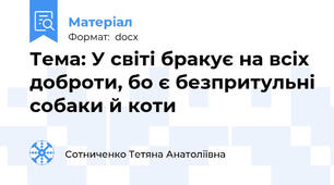 Тема: У світі бракує на всіх доброти, бо є безпритульні собаки й коти