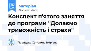 Конспект п'ятого заняття до програми "Долаємо тривожність і страхи"