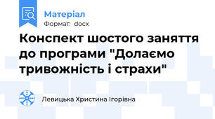 Конспект шостого заняття до програми "Долаємо тривожність і страхи"