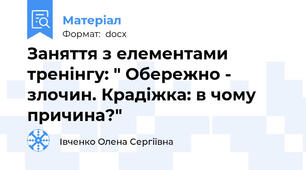 Заняття з елементами тренінгу: " Обережно - злочин. Крадіжка: в чому причина?"