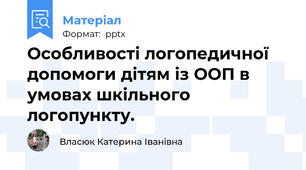 Особливості логопедичної допомоги дітям із ООП в умовах шкільного логопункту.
