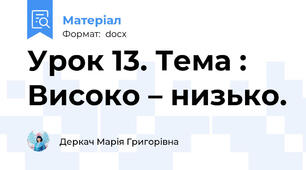 Урок 13. Тема : Високо – низько.