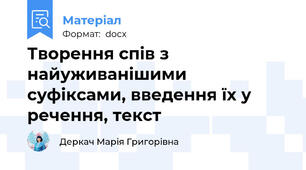 Творення спів з найуживанішими суфіксами, введення їх у речення, текст