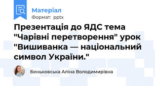 Презентація до ЯДС тема "Чарівні перетворення" урок "Вишиванка — національний символ України."