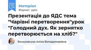 Презентація до ЯДС тема "Чарівні перетворення"урок "Голодний дух. Як зернятко перетворюється на хліб?"