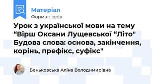 Урок з української мови на тему  “Вірш Оксани Лущевської “Літо" Будова слова: основа, закінчення, корінь, префікс, суфікс"