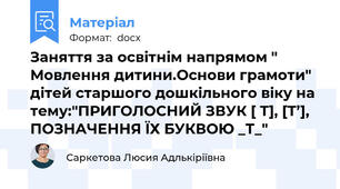 Заняття за освітнім напрямом " Мовлення дитини.Основи грамоти" дітей старшого дошкільного віку на тему:"ПРИГОЛОСНИЙ ЗВУК [ Т], [Т’], ПОЗНАЧЕННЯ ЇХ БУКВОЮ _Т_"